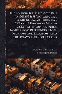 bokomslag The London Building Acts 1894 to 1905 (57 & 58 Victoria, cap. CCXIII; 61 & 62 Victoria, cap. CXXXVII. 5 Edwardus VII. cap CCIX.) With Copious Index, N