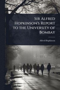 bokomslag Sir Alfred Hopkinson's Report to the University of Bombay