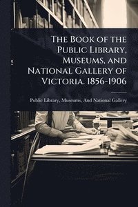 bokomslag Book of the Public Library, Museums, and National Gallery of Victoria. 1856-1906