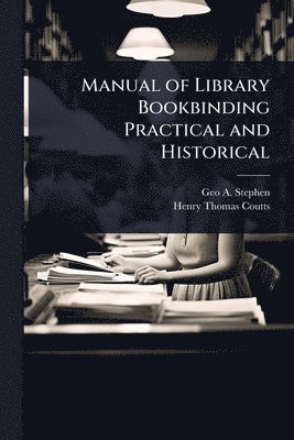 bokomslag Manual of Library Bookbinding Practical and Historical