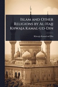 bokomslag Islam and Other Religions by Al-Hajj Khwaja Kamal-ud-Din