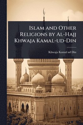 bokomslag Islam and Other Religions by Al-Hajj Khwaja Kamal-ud-Din