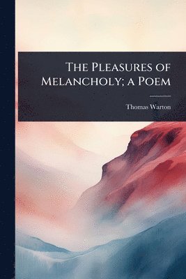bokomslag Pleasures of Melancholy; a Poem