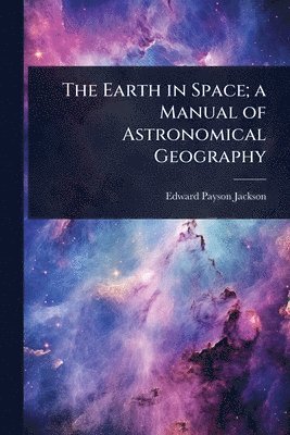 bokomslag Earth in Space; a Manual of Astronomical Geography