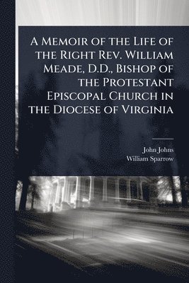 bokomslag Memoir of the Life of the Right Rev. William Meade, D.D., Bishop of the Protestant Episcopal Church in the Diocese of Virginia