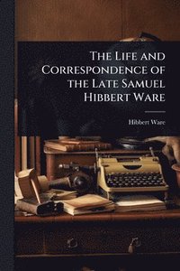 bokomslag Life and Correspondence of the Late Samuel Hibbert Ware