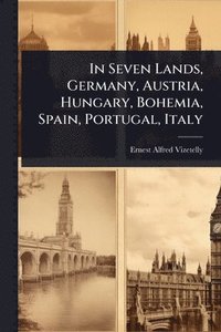 bokomslag In Seven Lands, Germany, Austria, Hungary, Bohemia, Spain, Portugal, Italy