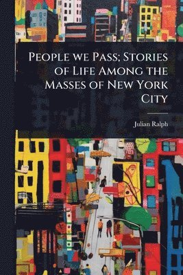 Julian Ralph - People we Pass; Stories of Life Among the Masses of New York City, Häftad
