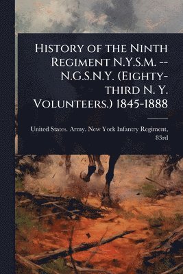bokomslag History of the Ninth Regiment N.Y.S.M. -- N.G.S.N.Y. (Eighty-third N. Y. Volunteers.) 1845-1888
