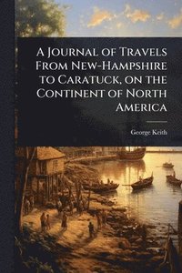 bokomslag A Journal of Travels From New-Hampshire to Caratuck, on the Continent of North America