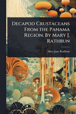 bokomslag Decapod Crustaceans From the Panama Region. By Mary J. Rathbun