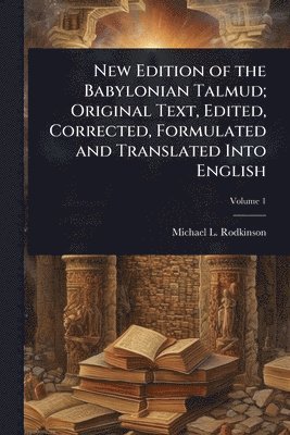 New Edition of the Babylonian Talmud; Original Text, Edited, Corrected, Formulated and Translated Into English