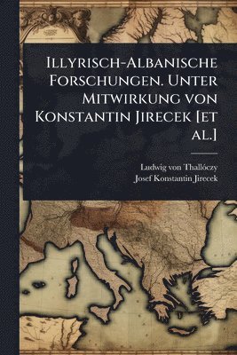 bokomslag Illyrisch-Albanische Forschungen. Unter Mitwirkung von Konstantin Jirecek [et al.]