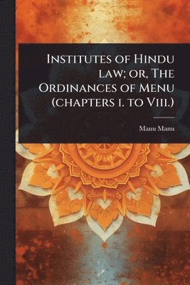 Manu Manu - Institutes of Hindu law; or, The Ordinances of Menu (chapters i. to Viii.), Häftad
