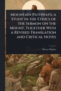 bokomslag Mountain Pathways; a Study in the Ethics of the Sermon on the Mount, Together With a Revised Translation and Critical Notes