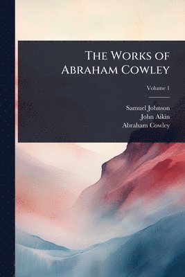 Samuel Johnson, John Aikin, Abraham Cowley - Works of Abraham Cowley, Häftad