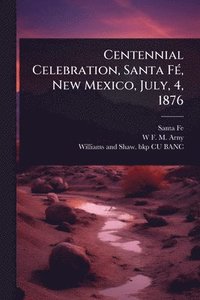 bokomslag Centennial Celebration, Santa FÃ(c), New Mexico, July, 4, 1876
