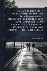 bokomslag Folk Dances for Young People, With Explanatory Text, Diagrams and Photographic Illustrations; Adapted for the use of Schools, Playgrounds and Other Organizations of Children in the United States