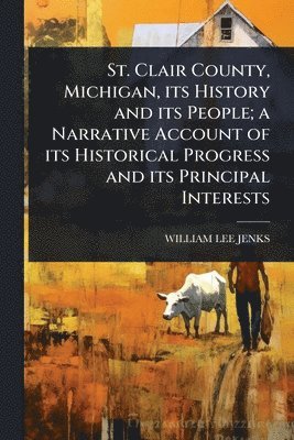 William Lee Jenks, WILLIAM LEE JENKS - St. Clair County, Michigan, its History and its People; a Narrative Account of its Historical Progress and its Principal Interests, Häftad