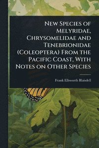 bokomslag New Species of Melyridae, Chrysomelidae and Tenebrionidae (Coleoptera) From the Pacific Coast, With Notes on Other Species