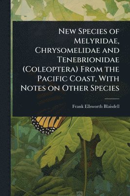 bokomslag New Species of Melyridae, Chrysomelidae and Tenebrionidae (Coleoptera) From the Pacific Coast, With Notes on Other Species