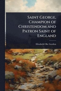 bokomslag Saint George, Champion of Christendom and Patron Saint of England