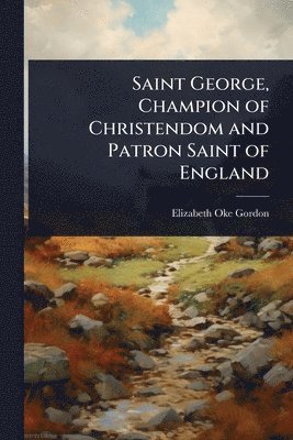 bokomslag Saint George, Champion of Christendom and Patron Saint of England