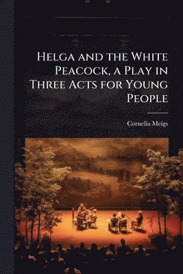 bokomslag Helga and the White Peacock, a Play in Three Acts for Young People