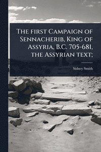 bokomslag The first Campaign of Sennacherib, King of Assyria, B.C. 705-681, the Assyrian text;