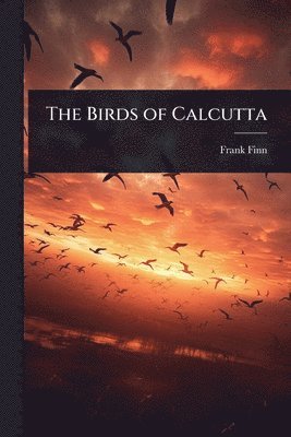 Frank Finn - Birds of Calcutta, Häftad
