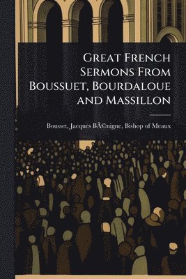 bokomslag Great French Sermons From Boussuet, Bourdaloue and Massillon