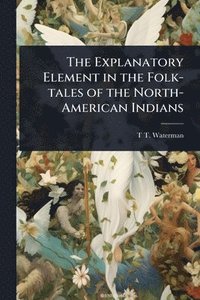 bokomslag Explanatory Element in the Folk-tales of the North-American Indians