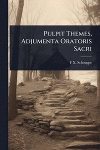 bokomslag Pulpit Themes, Adjumenta Oratoris Sacri