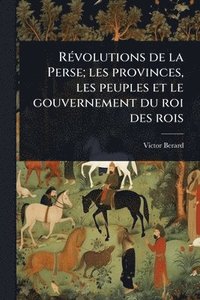 bokomslag RÃ(c)volutions de la Perse; les provinces, les peuples et le gouvernement du roi des rois