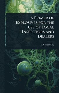 bokomslag Primer of Explosives for the use of Local Inspectors and Dealers