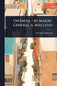 bokomslag On India / by Major-General A. Macleod