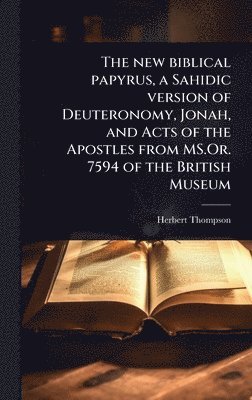 Herbert Thompson - The new biblical papyrus, a Sahidic version of Deuteronomy, Jonah, and Acts of the Apostles from MS.Or. 7594 of the British Museum, Inbunden