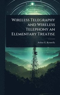 bokomslag Wireless Telegraphy and Wireless Telephony an Elementary Treatise