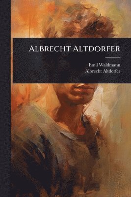 Emil Waldmann, Albrecht Altdorfer - Albrecht Altdorfer, Häftad