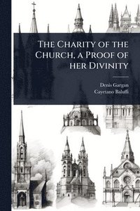 bokomslag Charity of the Church, a Proof of her Divinity