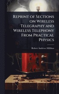 bokomslag Reprint of Sections on Wireless Telegraphy and Wireless Telephony From Practical Physics