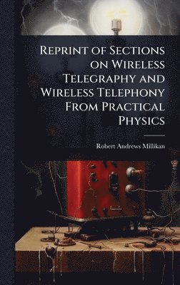 bokomslag Reprint of Sections on Wireless Telegraphy and Wireless Telephony From Practical Physics