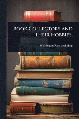 bokomslag Book Collectors and Their Hobbies;