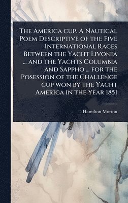bokomslag America cup. A Nautical Poem Descriptive of the Five International Races Between the Yacht Livonia ... and the Yachts Columbia and Sappho ... for the Posession of the Challenge cup won by the Yacht...