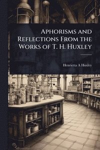 bokomslag Aphorisms and Reflections From the Works of T. H. Huxley