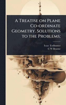 bokomslag Treatise on Plane Co-ordinate Geometry. Solutions to the Problems;