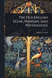 bokomslag The Old English Elene, Phoenix, and Physiologus