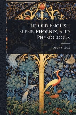 bokomslag The Old English Elene, Phoenix, and Physiologus