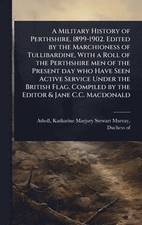 bokomslag Military History of Perthshire, 1899-1902. Edited by the Marchioness of Tullibardine, With a Roll of the Perthshire men of the Present day who Have Seen Active Service Under the British Flag. Compi...