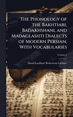 Phonology of the Bakhtiari, Badakhshani, and Madaglashti Dialects of Modern Persian, With Vocabularies